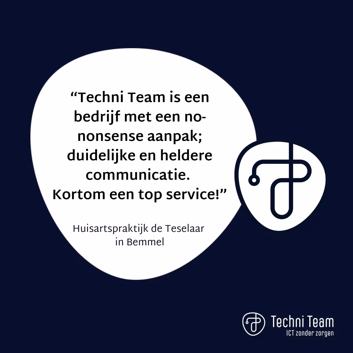 Citaat van Huisartspraktijk de Teselaar in Bemmel: “Techni Team is een bedrijf met een no-nonsense aanpak; duidelijke en heldere communicatie. Kortom een top service!”